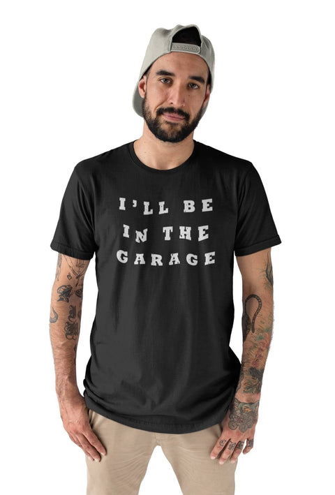 I'll Be In The Garage Funny Unisex Teecart T-shirt - Tshirt - teecart - teecart