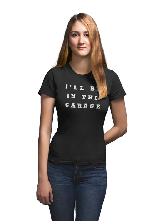 I'll Be In The Garage Funny Unisex Teecart T-shirt - Tshirt - teecart - teecart